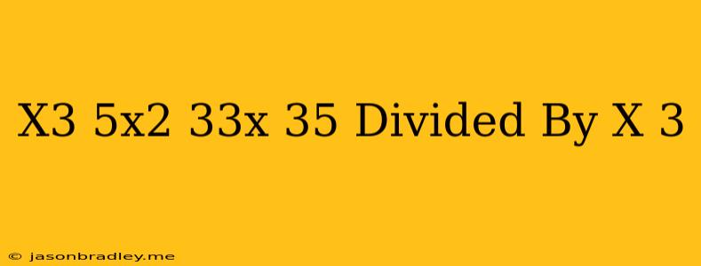 (x^3-5x^2-33x-35) Divided By (x+3)