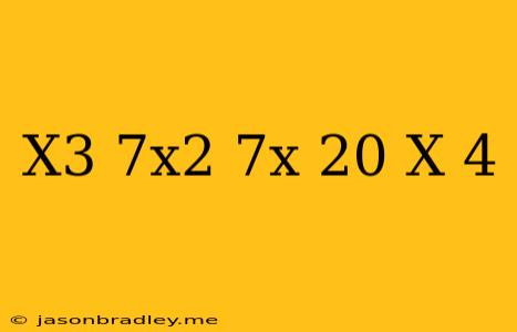 (x^3-7x^2-7x+20)/(x+4)