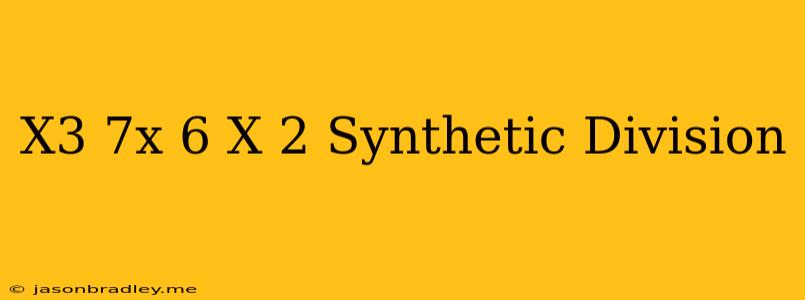 (x^3-7x-6)/(x-2) Synthetic Division