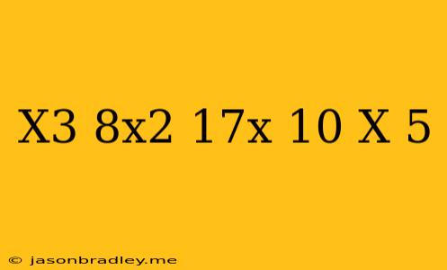 (x^3-8x^2+17x-10)/(x-5)