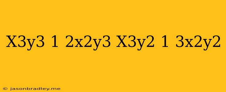 (x^3y^3-1/2x^2y^3-x^3y^2) 1/3x^2y^2