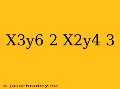 (x^3y^6)^-2+(x^2y^4)^-3