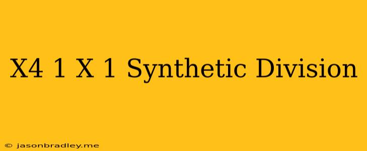 (x^4+1)/(x+1) Synthetic Division