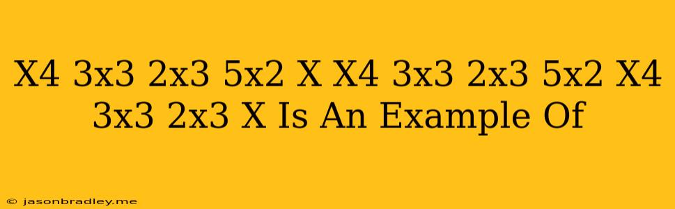 (x^4+3x^3-2x^3)(-5x^2+x)=(x^4+3x^3-2x^3)(-5x^2)+(x^4+3x^3-2x^3)(x) Is An Example Of