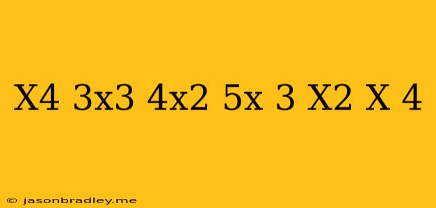 (x^4+3x^3-4x^2+5x+3)/(x^2+x+4)