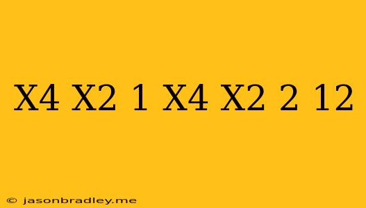 (x^4+x^2+1)(x^4+x^2+2)=12