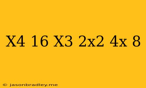 (x^4-16)/x^3+2x^2+4x+8