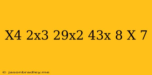 (x^4-2x^3-29x^2-43x+8)/(x-7)