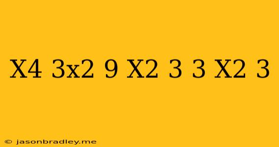 (x^4-3x^2+9)(x^2+3)-(3+x^2)^3