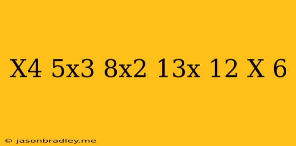 (x^4-5x^3-8x^2+13x-12)/(x-6)