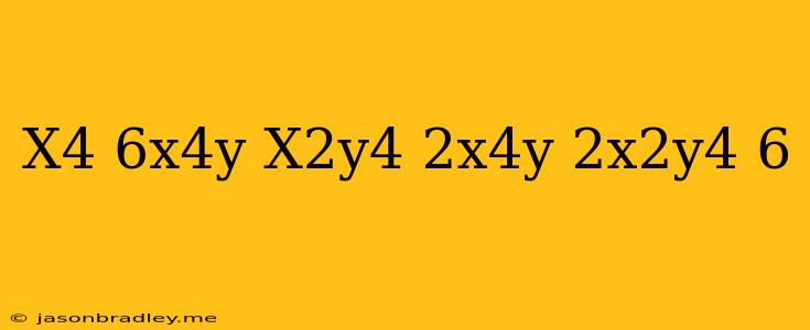 (x^4-6x^4y-x^2y^4)-(2x^4y-2x^2y^4-6)