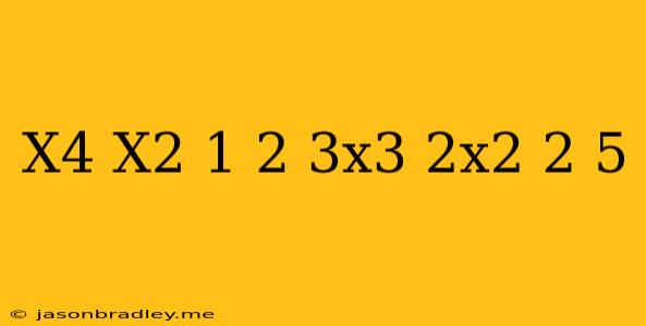 (x^4-x^2+1)^2+(3x^3-2x^2+2)^5