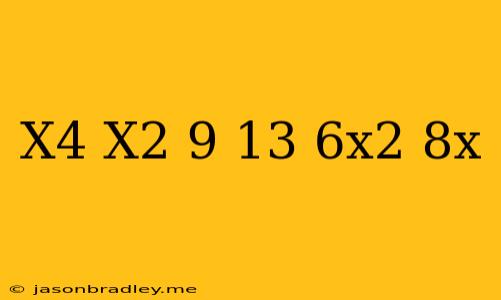 (x^4-x^2+9)-(13-6x^2+8x)