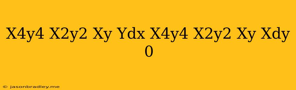 (x^4y^4+x^2y^2+xy)ydx+(x^4y^4-x^2y^2+xy)xdy=0