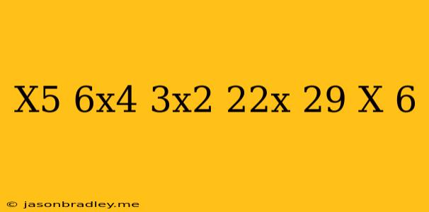 (x^5+6x^4-3x^2-22x-29)/(x+6)