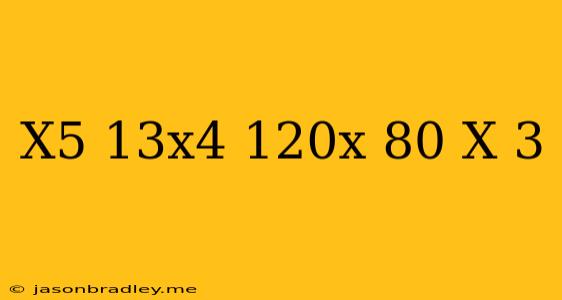 (x^5-13x^4-120x+80)/(x+3)