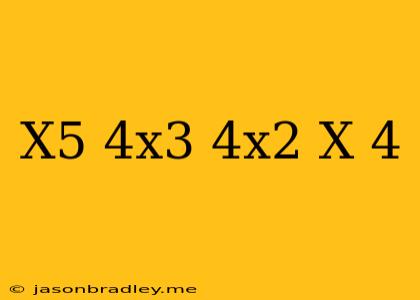 (x^5-4x^3+4x^2)/(x-4)