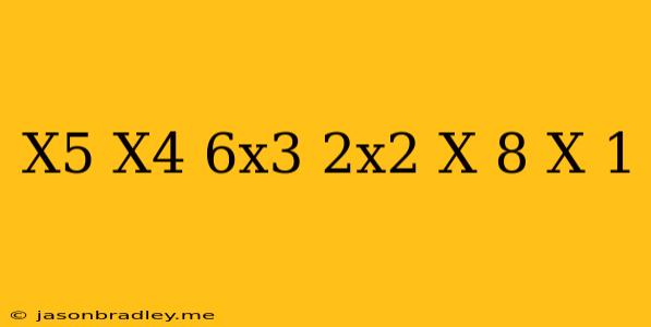 (x^5-x^4+6x^3-2x^2+x-8)/(x-1)