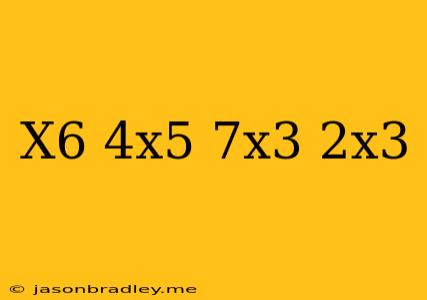 (x^6-4x^5-7x^3)/(2x^3)