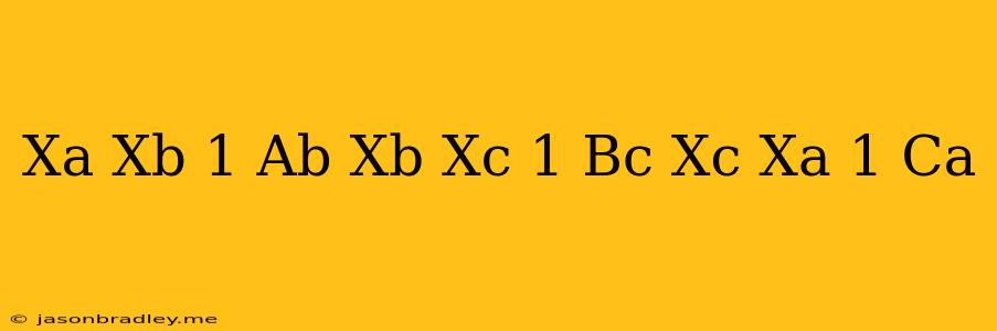 (x^a/x^b)^1/ab*(x^b/x^c)^1/bc*(x^c/x^a)^1/ca