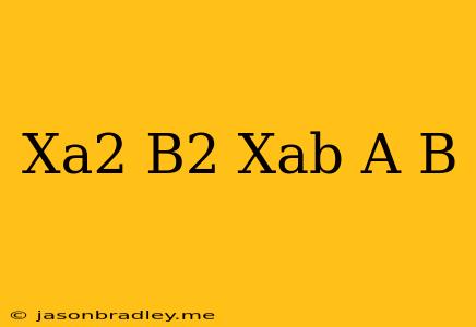 (x^a^2+b^2/x^ab)^a+b