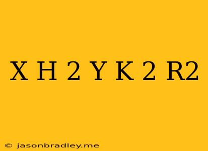 (x−h)2+(y−k)2=r2