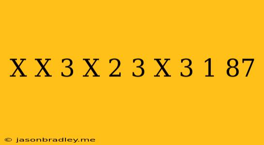 (x)+(x+3)+(x-2)+3(x+3)-1=87