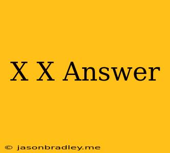 (x)(x) Answer