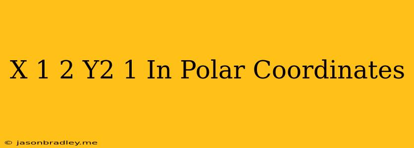 (x-1)^2+y^2=1 In Polar Coordinates