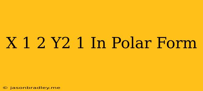 (x-1)^2+y^2=1 In Polar Form