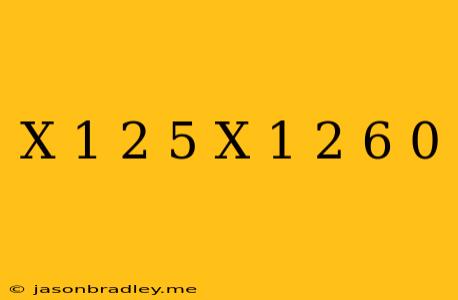 (x-1)^2-5(x-1)^2+6=0