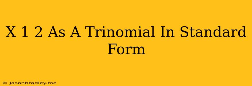 (x-1)^2 As A Trinomial In Standard Form