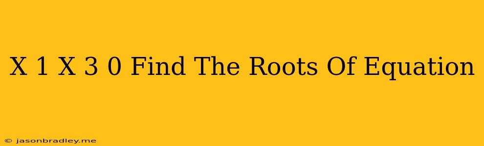 (x-1)(x+3)=0 Find The Roots Of Equation