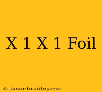 (x-1)(x-1) Foil