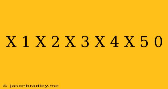 (x-1)(x-2)(x-3)(x-4)(x-5)=0