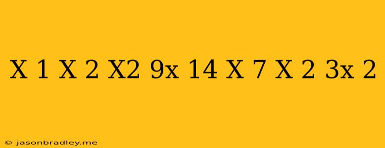 (x-1)(x-2)(x2-9x+14)/(x-7)(x 2-3x+2)