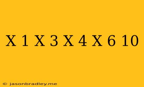 (x-1)(x-3)(x-4)(x-6)+10