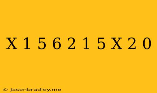 (x-1 5)^6+2(1 5-x)^2=0