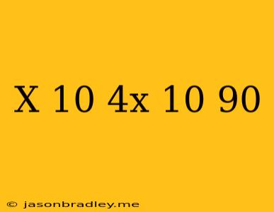 (x-10)+(4x-10)=90