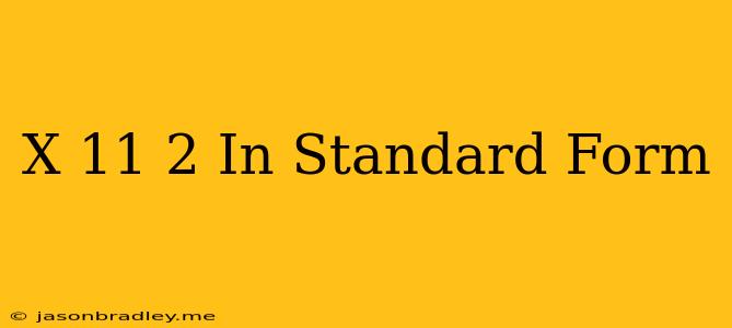 (x-11)^2 In Standard Form