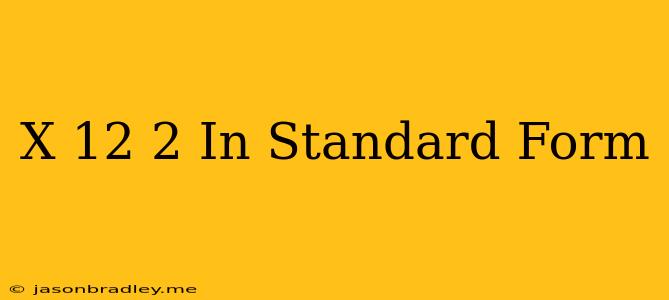 (x-12)^2 In Standard Form