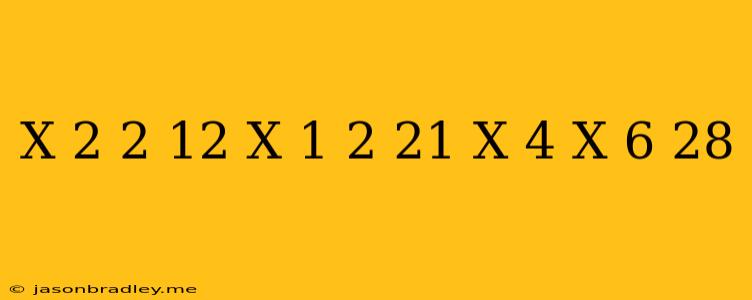 (x-2)^2/12-(x+1)^2/21=(x-4)(x-6)/28