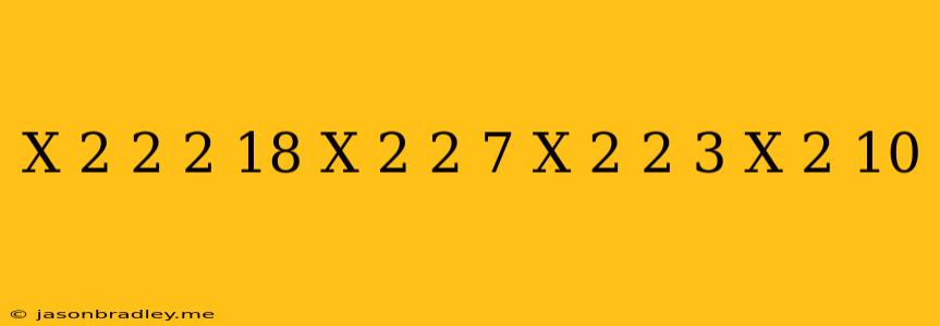 (x-2)^2/2+18/(x-2)^2=7((x-2)/2-3/(x-2))+10