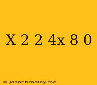 (x-2)^2-4x+8=0