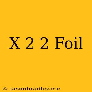 (x-2)^2 Foil