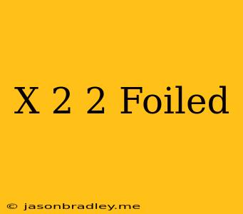 (x-2)^2 Foiled