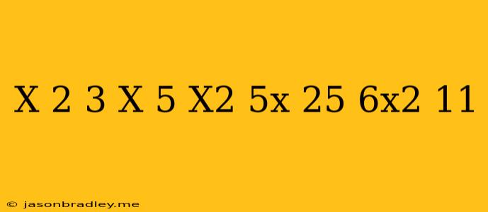 (x-2)^3-(x+5)(x^2-5x+25)+6x^2=11