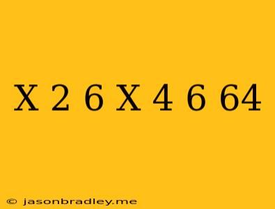 (x-2)^6+(x-4)^6=64