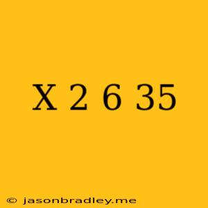 (x-2)^6=35