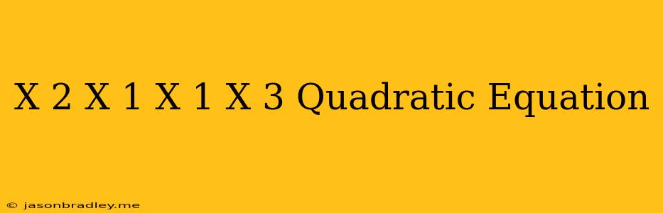 (x-2)(x+1)=(x-1)(x+3) Quadratic Equation